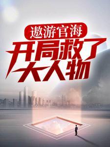 遨游官海：开局救了大人物