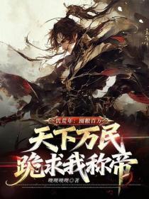 饥荒年:囤粮百万,天下万民跪求我称帝